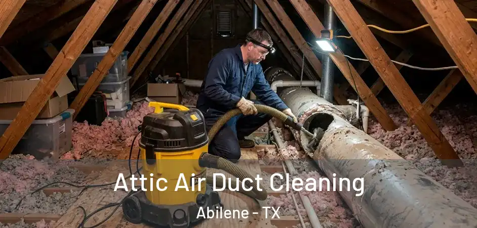  Attic Air Duct Cleaning Abilene - TX