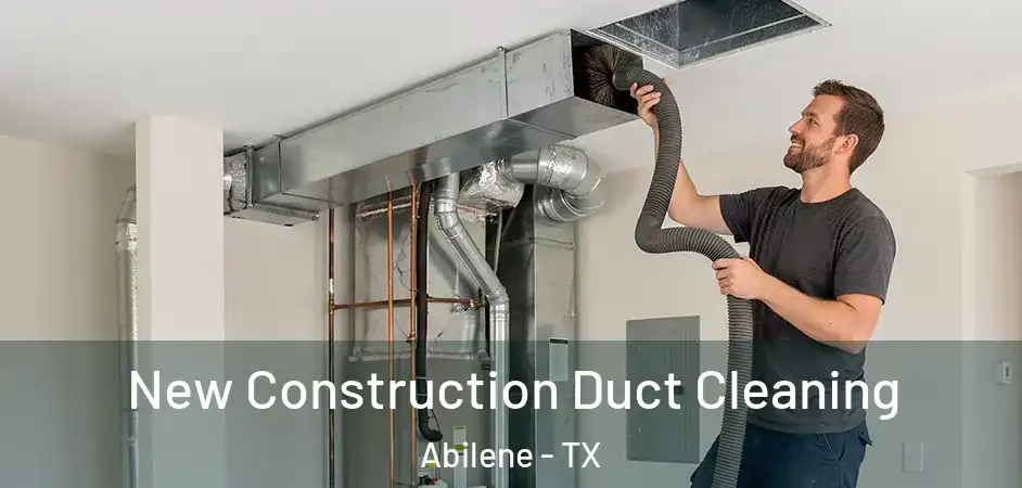  New Construction Duct Cleaning Abilene - TX